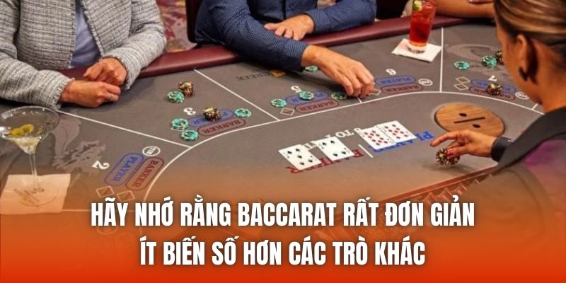 Hãy nhớ rằng Baccarat rất đơn giản, ít biến số hơn các trò khác