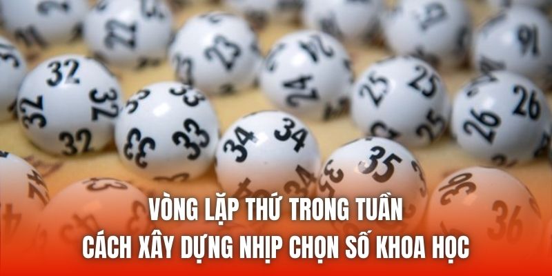 Vòng lặp thứ trong tuần - Cách xây dựng nhịp chọn số khoa học