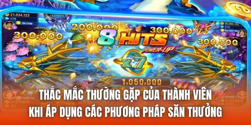 Thắc mắc thường gặp của thành viên khi áp dụng các phương pháp săn thưởng